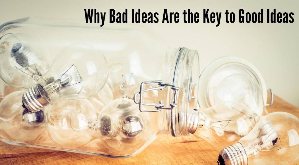 Why Bad Ideas Are the Key to Good Ideas